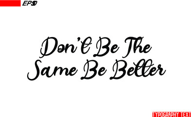 Don't Be The Same Be Better Positive Slogan Bold Text Calligraphy 