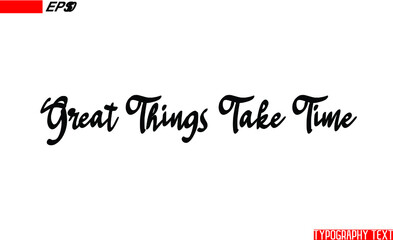 Great Things Take Time Cursive Calligraphic Text Design