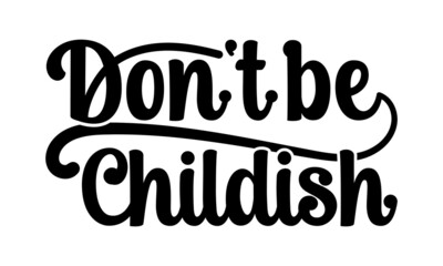 Don't be childish- motivation t-shirt design, Hand drawn lettering phrase, Calligraphy t-shirt design, Handwritten vector sign, EPS 10