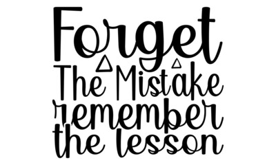 Forget the mistake remember the lesson- motivation t-shirt design, Hand drawn lettering phrase, Calligraphy t-shirt design, Handwritten vector sign, EPS 10