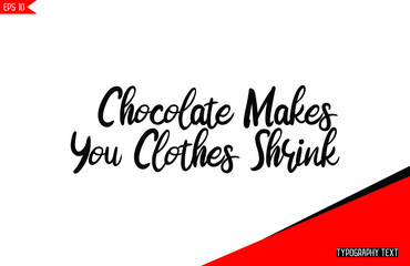 Fototapeta na wymiar Hand lettering Cursive Text Vector Chocolate Quote Chocolate Makes You Clothes Shrink