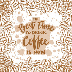 The best time to drink coffee is now. Poster quotes.