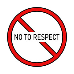 No to respect vector icon. Icon of no respect under prohibition sign. Vector illustration.