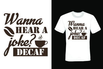 Wanna hear a joke? Decaf. Coffee T shirt design, vintage, typography