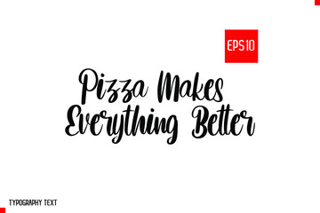 Pizza Makes Everything Better Calligraphic Lettering of Quote About Pizza
