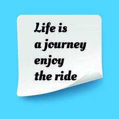 Inspirational motivational quote. Life is a journey enjoy the ride