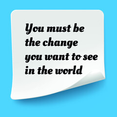Inspirational motivational quote. Be the change you want to see in the world