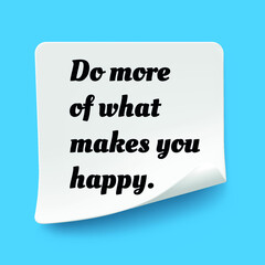 Inspirational motivational quote. Do more of what makes you happy