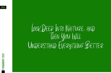 Look Deep Into Nature, and Then You Will Understand Everything Better Typography  Phrase on Green Background