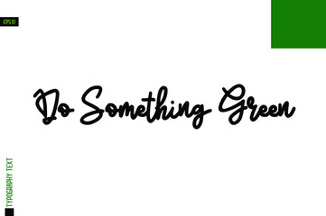Typography Lettering Phrase Do Something Green