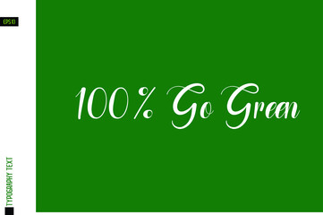 Fototapeta na wymiar 100% Go Green Text Lettering Phrase on Green Background