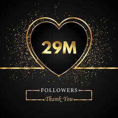 Fototapeta na wymiar Thank you 29M or 29 Million followers with heart and gold glitter isolated on black background. Greeting card template for social networks friends, and followers. Thank you followers, achievement.