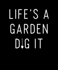 LIFE IS A GARDEN DIG IT