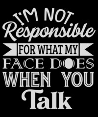 Naklejka na ściany i meble I'm Not Responsible For What My Face Does When You Talk Long Sleeve Shirt | Humorous Funny Sarcastic Quote Long Sleeve Shirt