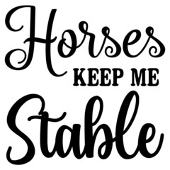 Horses Keep Me Stable