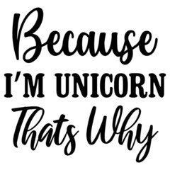 Because Im Unicorn Thats Why