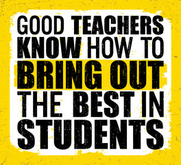 Good teachers know how to bring out the best in students. Motivational quote.