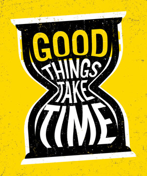 Good things take time. Motivational quote.