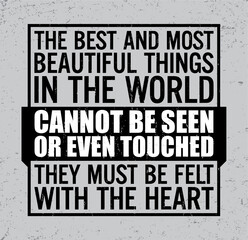 The best and most beautiful things in the world cannot be seen or even touched. They must be felt with the heart. Motivational quote.