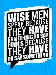 Wise men speak because they have something to say fools because they have to say something. Motivational quote.