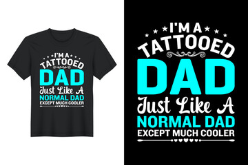 I'm A Tattooed Dad Just Like A Normal Dad Except Much Cooler, T Shirt Design, Father's Day T-Shirt Design