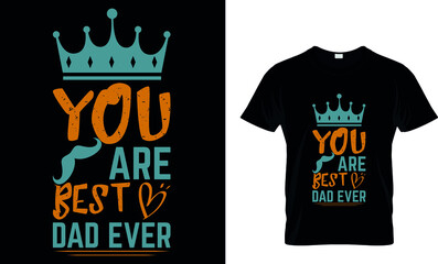 YOU ARE BEST DAD EVER CUSTOM T-SHIRT.