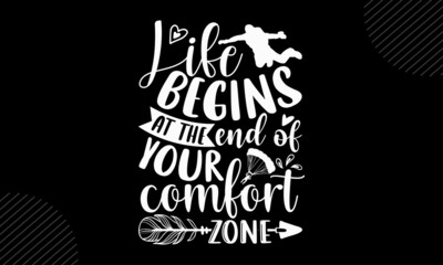 Life Begins At The End Of Your Comfort Zone- skydiving T shirt Design, Hand lettering illustration for your design, Modern calligraphy, Svg Files for Cricut, Poster, EPS