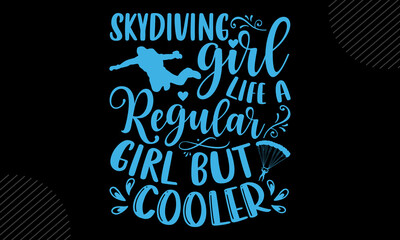 Skydiving Girl Life A Regular Girl But Cooler- skydiving T shirt Design, Hand lettering illustration for your design, Modern calligraphy, Svg Files for Cricut, Poster, EPS
