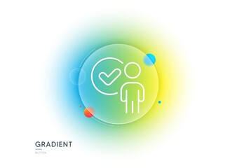 Verification person line icon. Gradient blur button with glassmorphism. Accepted man sign. Approved symbol. Transparent glass design. Verification person line icon. Vector