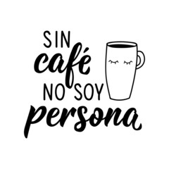 Without coffee I am not a person - in Spanish. Lettering. Ink illustration. Modern brush calligraphy.