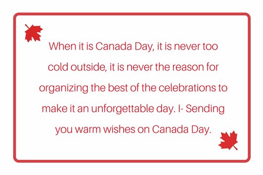 When It Is Canada Day, It Is Never Too Cold Outside, It Is Never The Reason For Organizing The Best Of The Celebrations To Make It An Unforgettable Day. I- Sending You Warm Wishes On Canada Day.