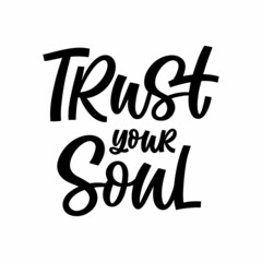 Hand drawn lettering quote. The inscription: trust your soul. Perfect design for greeting cards, posters, T-shirts, banners, print invitations.