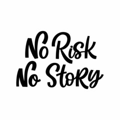 Hand drawn lettering quote. The inscription: no risk no story. Perfect design for greeting cards, posters, T-shirts, banners, print invitations.