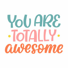 Hand drawn lettering quote. The inscription: you are totally awesome. Perfect design for greeting cards, posters, T-shirts, banners, print invitations.