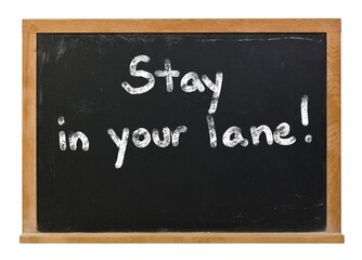 Obraz premium Stay in your lane written in white chalk on a black chalkboard isolated on white