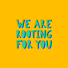Hand drawn illustrated lettering quote - We are rooting for you. Inspirational motivational quote for healthy eaters. Vector illustration.