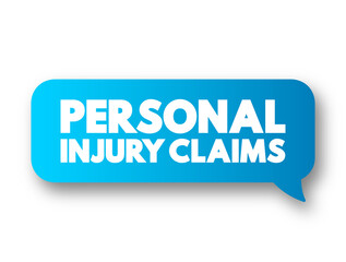 Personal Injury Claims -  legal case you can open if you've been hurt in an accident, text concept message bubble