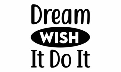 Dream Wish It Do It SVG Design.