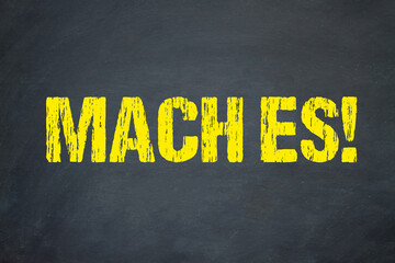 Mach es!