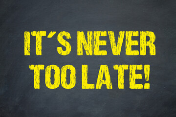 It´s never too late!
