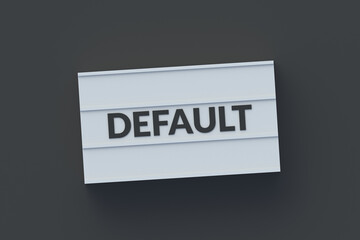 Word default on lightbox. Financial crisis. Default on debt obligations. Bankruptcy of the banking sector. Economic problem. Inflation, devaluation. Top view. 3d render