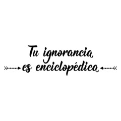 Your ignorance is encyclopedic - in Spanish. Lettering. Ink illustration. Modern brush calligraphy.