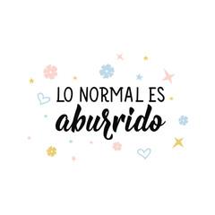 Normal is boring - in Spanish. Lettering. Ink illustration. Modern brush calligraphy.