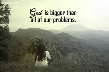 Inspirational motivational quote - God is bigger than all of our problems. Spiritual words with a...