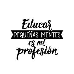 Educating little minds is my profession - in Spanish. Lettering. Ink illustration. Modern brush calligraphy. Teachers day card