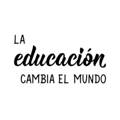 Education changes the world - in Spanish. Lettering. Ink illustration. Modern brush calligraphy. Teachers day card