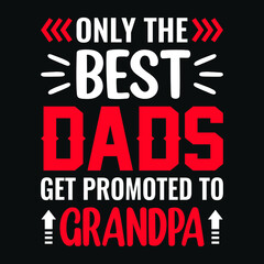 Only the best dads get promoted to grandpa – Fathers day quotes typographic lettering vector design