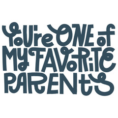 Funny Fathers Day or Mothers Day lettering. You re one of my favorite parents. Black and white, suitable for screen printing, cutting machine.