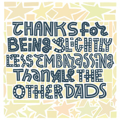 Fathers Day card, square, with yellow or golden background.Thanks for being slightly less embarrassing than all the other dads. lettering art. 