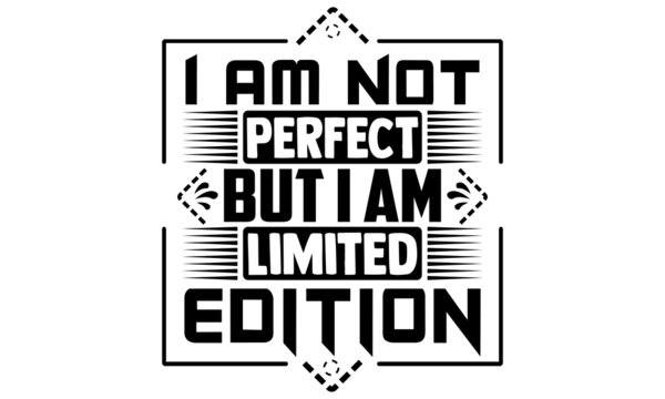 I am not perfect but i am limited edition- motivation t-shirt design, Hand drawn lettering phrase, Calligraphy t-shirt design, Handwritten vector sign, EPS 10